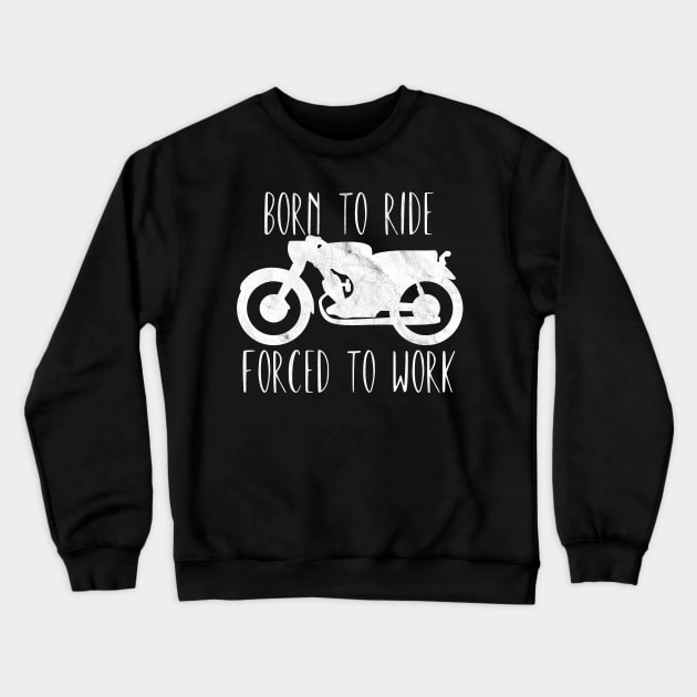 Motorcycle born to ride forced to work Crewneck Sweatshirt by maxcode